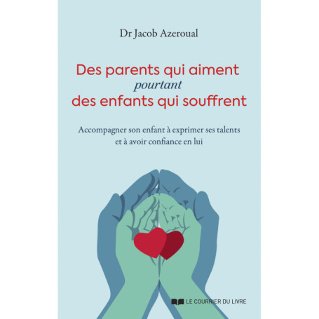 Des parents qui aiment, pourtant des enfants qui souffrent - Accompagner son enfant à exprimer ses talents et à avoir confiance