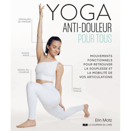 Yoga anti-douleur pour tous - Mouvements fonctionnels pour retrouver la souplesse et la mobilité de vos articulations