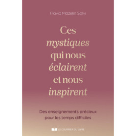Ces mystiques qui nous éclaires et nous inspirent - Des enseignements précieux en ces temps difficiles