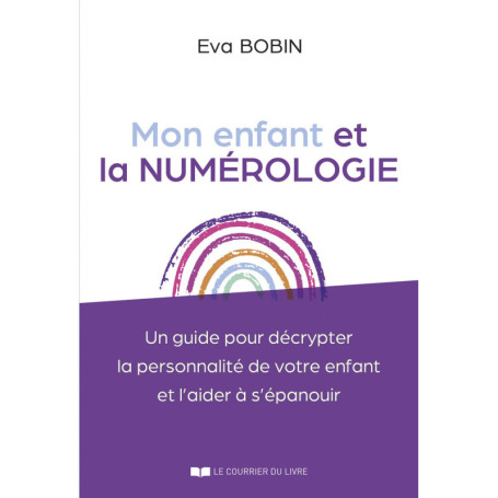 Mon enfant et la numérologie - Un guide pour décrypter la personnalité de votre enfant et l'aider à s'épanouir