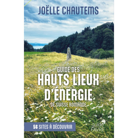 Guide des hauts lieux d'énergie de Suisse romande - 56 sites à découvrir