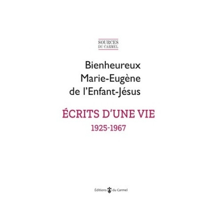 Ecrits d'une vie (1925-1967) - Marie-Eugène de l'Enfant-Jésus