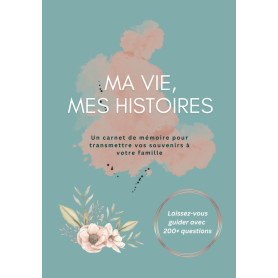 Ma vie, Mes histoires: Un carnet de mémoire pour transmettre vos souvenirs à votre famille | Journal mémoire | Carnet guidé pour