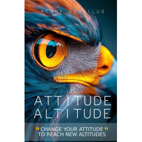 ATTITUDE, ALTITUDE: Change Your Attitude to Reach New Altitudes