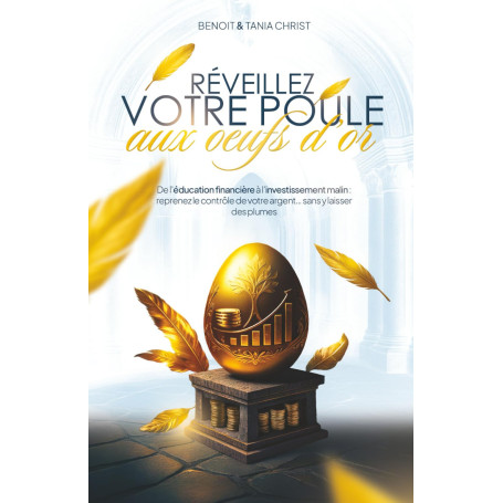 Réveillez votre poule aux œufs d’or: De l’éducation financière à l’investissement malin : reprenez le contrôle de votre argent… 