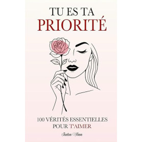 Tu es ta Priorité: 100 Vérités Essentielles Pour T'aimer