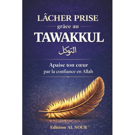 LÂCHER PRISE Grâce au Tawakkul: Libère-toi du stress et de l’anxiété, apaise tes pensées et retrouve la paix intérieure grâce à 