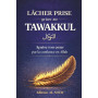 LÂCHER PRISE Grâce au Tawakkul: Libère-toi du stress et de l’anxiété, apaise tes pensées et retrouve la paix intérieure grâce à 