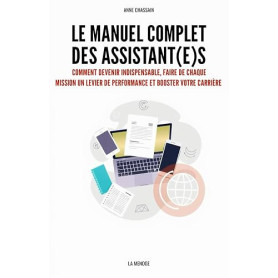 Le manuel complet des assistant(e)s: Comment devenir indispensable, faire de chaque mission un levier de performance et booster