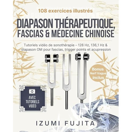 Diapason Thérapeutique, Fascias & Médecine Chinoise: 108 exercices illustrés avec vidéos tutorielles de sonothérapie – 128 Hz, 1
