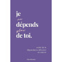Je ne dépends plus de toi: Sortir de la dépendance affective en amour