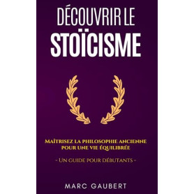 Découvrir le Stoïcisme: Maîtrisez la philosophie ancienne pour une vie équilibrée - Un guide pour débutants