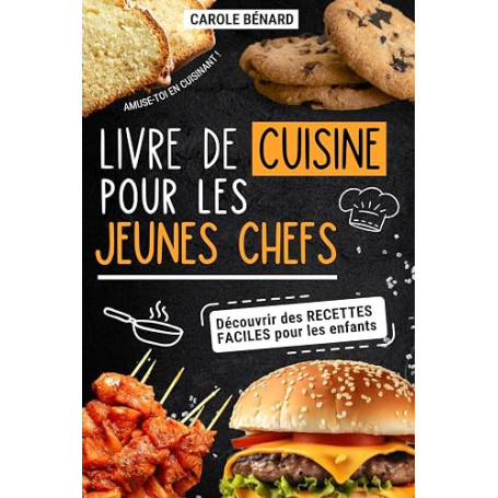 Livre de Cuisine pour les Enfants: Découvre des recettes savoureuses avec des entrées , plats , desserts et apprends à cuisiner