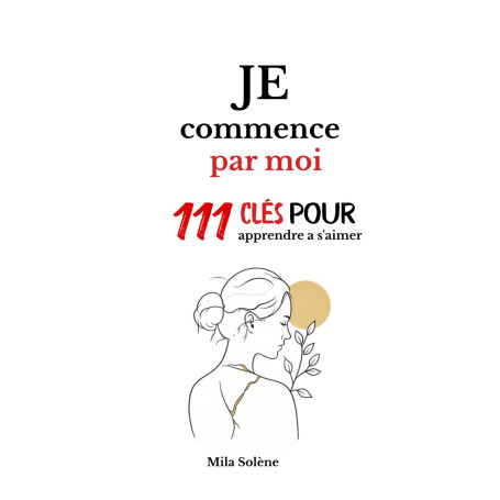 Je commence par moi: 111 clés pour apprendre à s'aimer