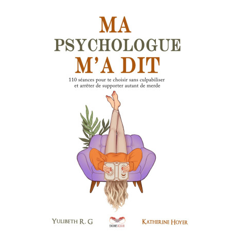 Ma psychologue m’a dit: 110 séances pour te choisir sans culpabiliser et arrêter de supporter autant de merde